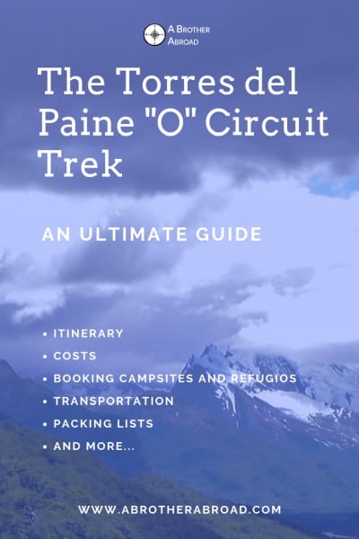 Ultimate Guide to the Torres del Paine O Circuit Trek | packing lists, campsites and refugios with instructions for how to book, packing list, budget and costs, transportation plans, and more | www.ABrotherAbroad.com